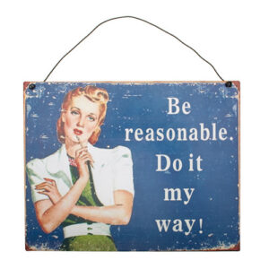Be reasonable. Do it my way! -seinäkyltti